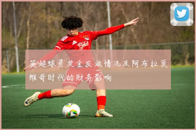 英超球员奖金发放情况及阿布拉莫维奇时代的财务影响