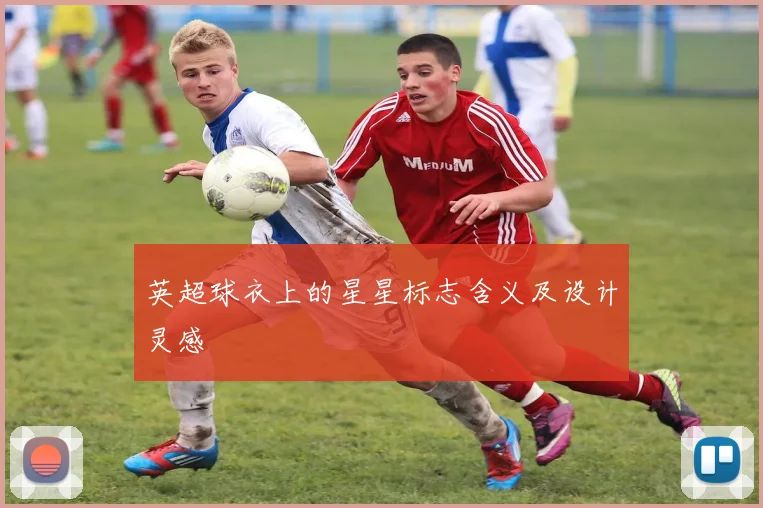 英超球衣上的星星标志含义及设计灵感
