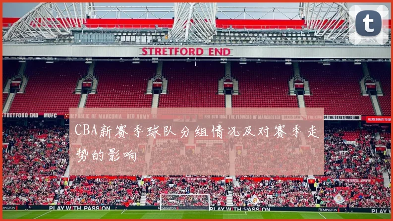 CBA新赛季球队分组情况及对赛季走势的影响