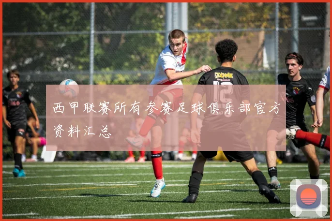 西甲联赛所有参赛足球俱乐部官方资料汇总